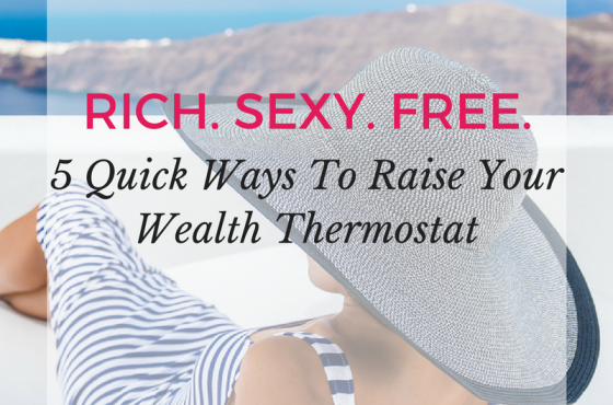 5 Quick Ways To Raise Your Wealth Thermostat + Create A Rich Mindset